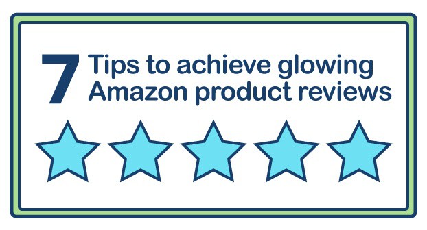 7 Tips to achive glowing amazon product reveiws