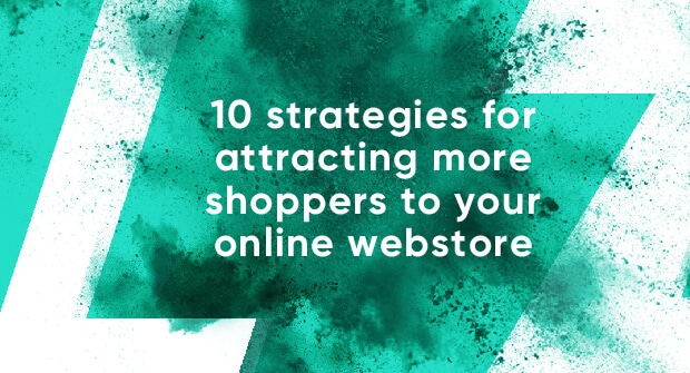 10 strategies for attracting more shoppers to your online webstore