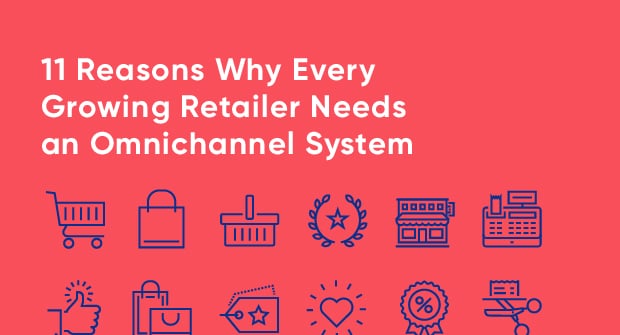 11 Reasons Why Every Growing Retailer Needs an Omnichannel System