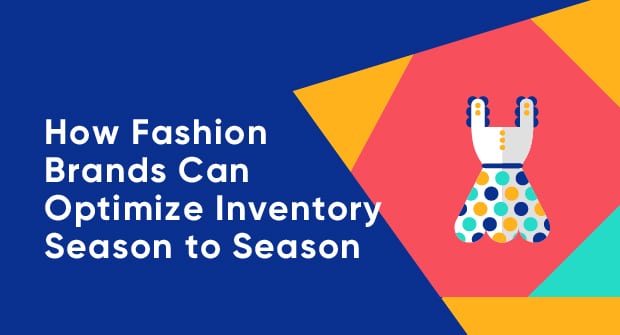 How Fashion Brands Can Optimize Inventory Season to Season
