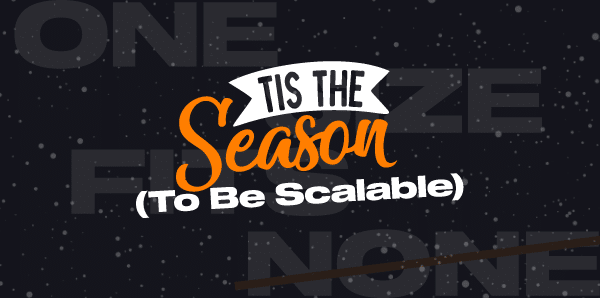 Tis the season to be scalable